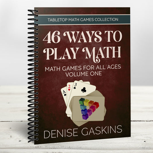 46 Ways to Play Math Tabletop Math Games Collection Volume One by Denise Gaskins